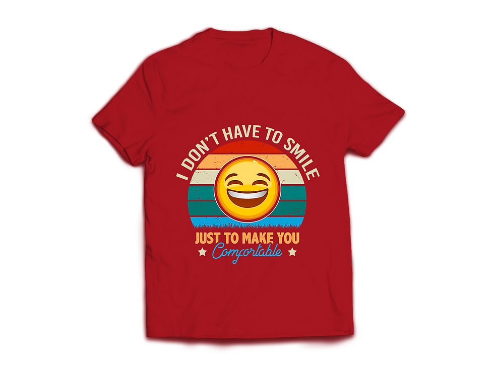 Thumbnail: I DON'T HAVE TO SMILE JUST TO MAKE YOU COMFORTABLE T-SHIRT
