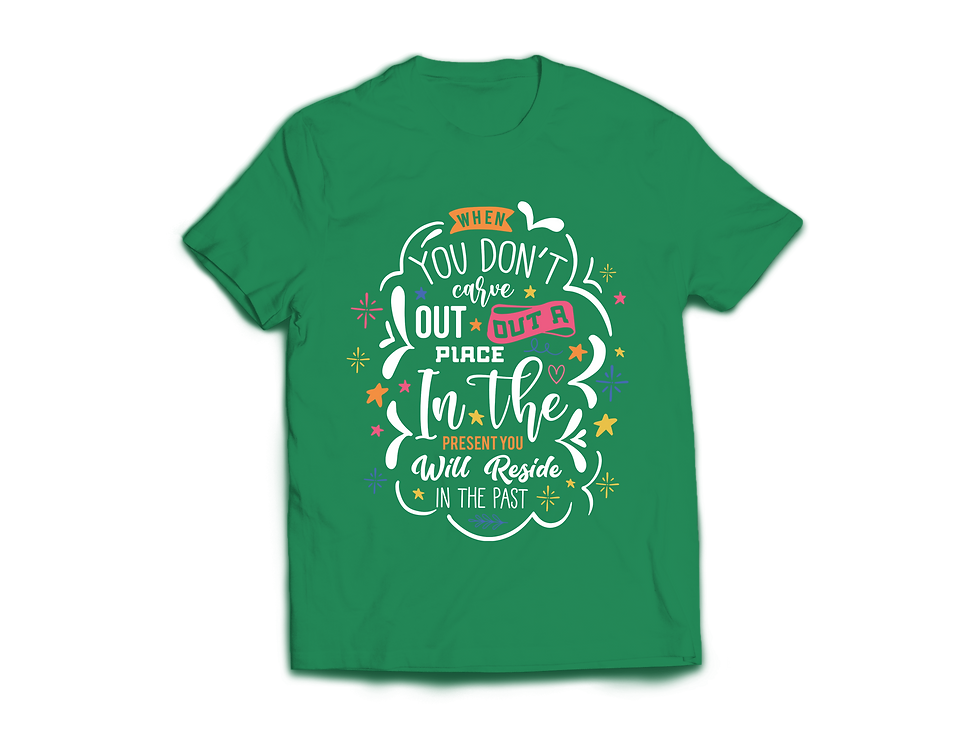 Thumbnail: WHEN YOU DON'T CRAVE OUT A PLACE IN THE PRESENT YOU WILL RESIDE IN THE PAT-SHIRT