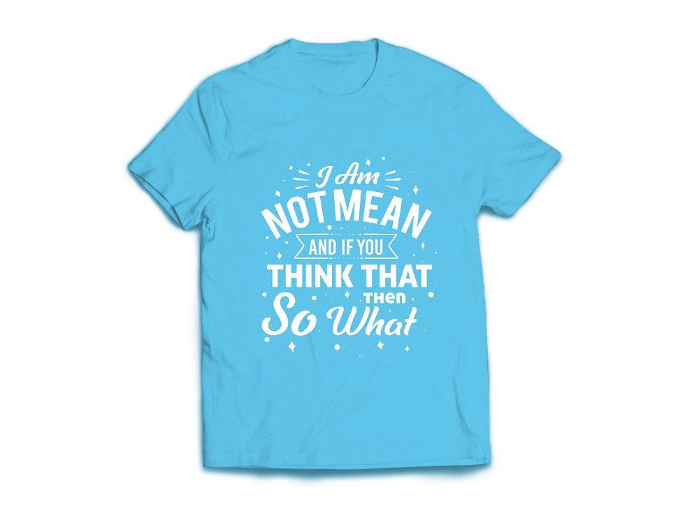 Thumbnail: I AM NOT MEAN AND IF YOU THINK THAT THEN SO WHAT T-SHIRT