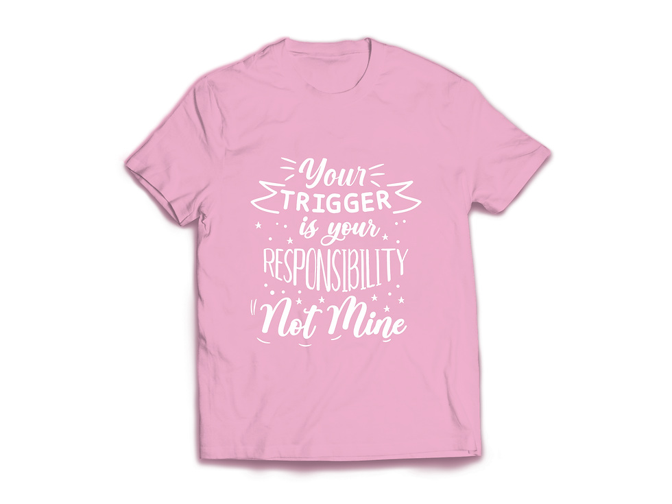 Thumbnail: YOUR TRIGGER IS YOUR RESPONSIBILITY NOT MINE T-SHIRT