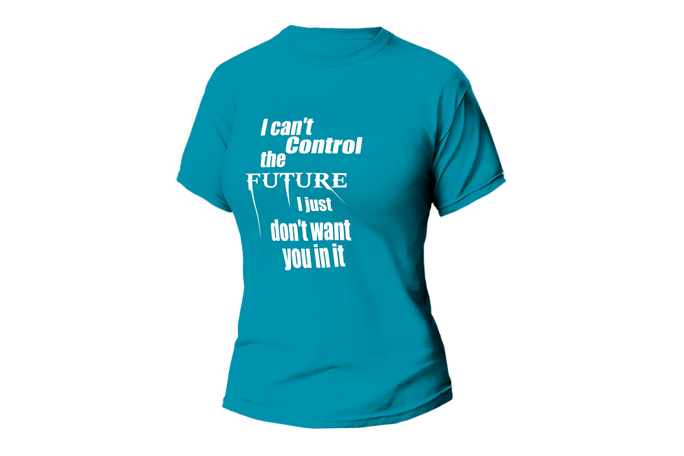 Thumbnail: I CAN'T CONTROL THE FUTURE I JUST DON'T WANT YOU IN ME WOMEN FITTED SHIR