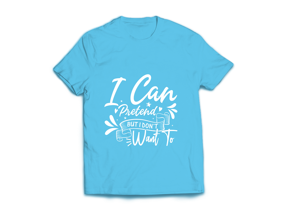 Thumbnail: I CAN PRETEND BUT I DON'T WANT TO T-SHIRT