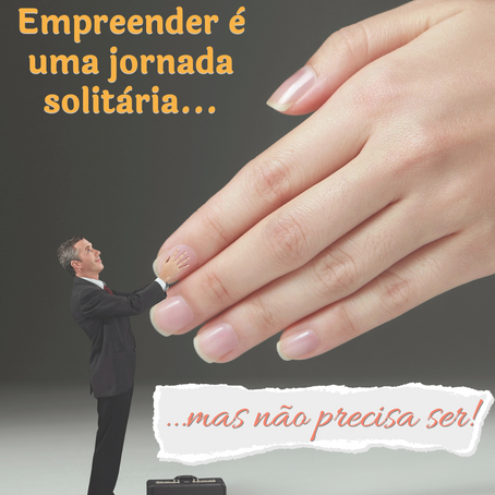 Empreender é uma jornada solitária... mas não precisa Ser!!!
