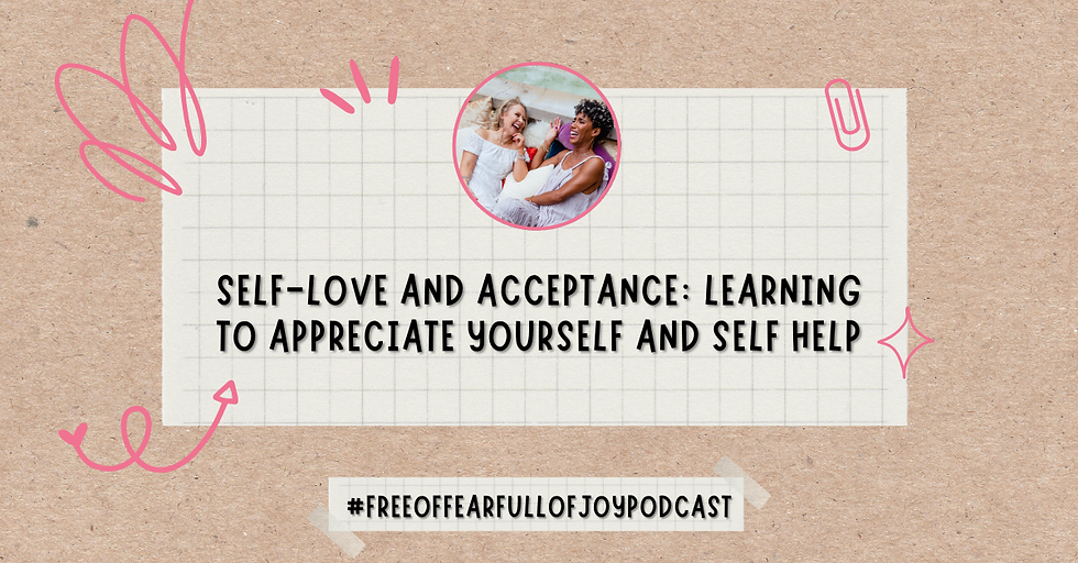 Self-Love and Acceptance: Learning to Appreciate Yourself and Self Help