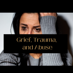 Grief, Trauma, and Abuse