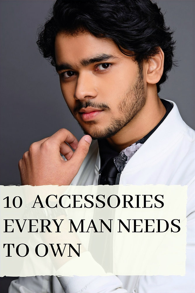 10 ACCESSORIES EVERY MAN NEEDS TO OWN