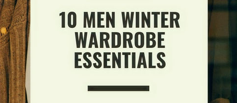 10 MEN WINTER WARDROBE ESSENTIALS
