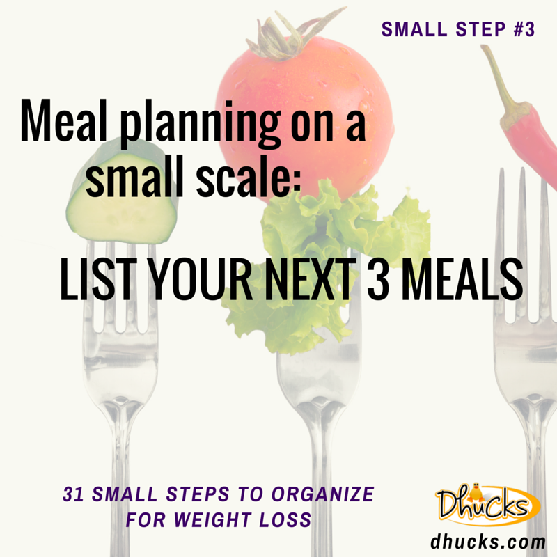 List your next 3 meals - small step #3 - 31 Small Steps to Organize for Weight Loss