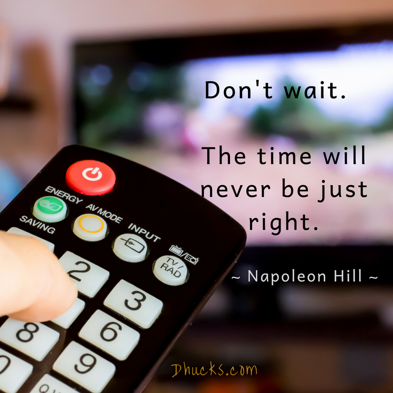 Don't wait. The time will never be just right. Quote by Napoleon Hill