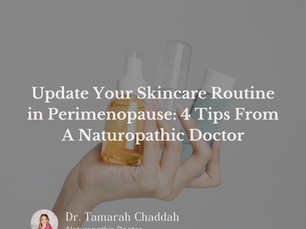 A hand holding 3 bottles of skincare products with a white background. Text that reads: Update your skincare routine in perimenopause: 4 tips from a naturopathic doctor. Written By: Dr. Tamarah Chaddah, ND