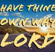 Is God "Having His Own Way" in Your Life as the Hymn Pleads? Think About It?