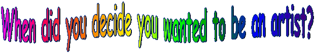 whendidyoudecideyouwantedtobeanartist.gif