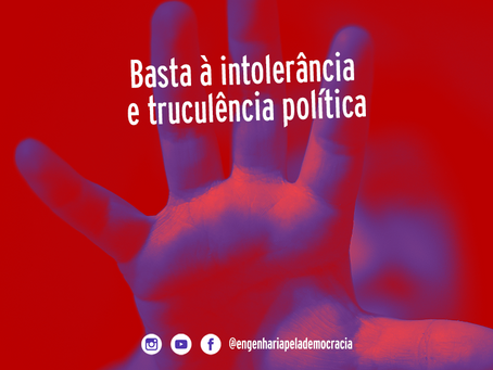 BASTA À INTOLERÂNCIA E TRUCULÊNCIA POLÍTICA