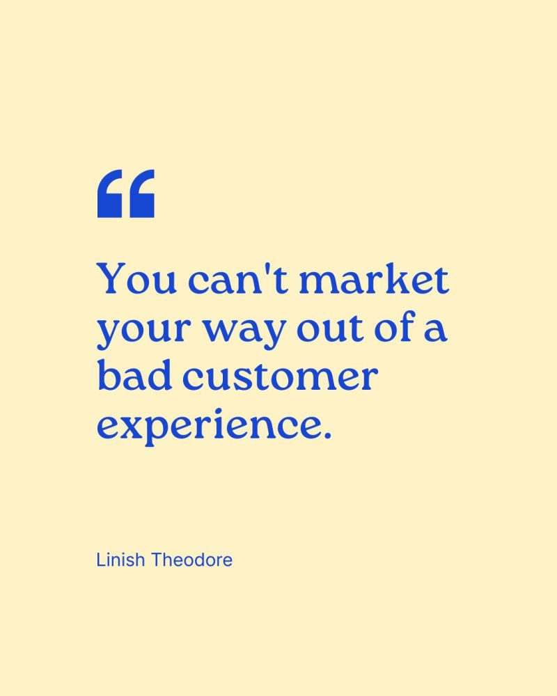 You can't market your way out of bad Customer Experience 