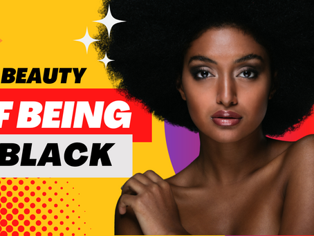 The Beauty of being black