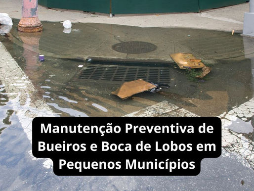 Manutenção Preventiva de Bueiros e Boca de Lobos em Pequenos Municípios