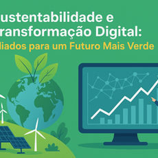Sustentabilidade e Transformação Digital: Aliados para um Futuro Mais Verde