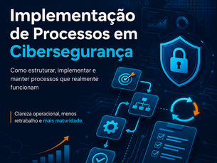Infográfico sobre implementação de processos em cibersegurança, com escudo e cadeado, fluxograma, checklist, engrenagem e gráfico de crescimento, destacando clareza operacional, menos retrabalho e maior maturidade.