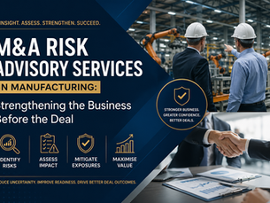 M&A Risk Advisory Services in Manufacturing: Strengthening the Business Before the Deal