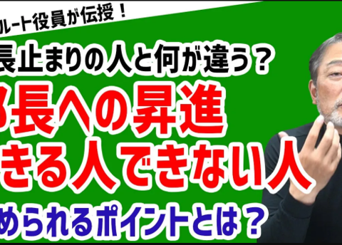 部長になれる人と課長どまりの人との違いは?元リクルート役員が部長に求められる資質を解決!