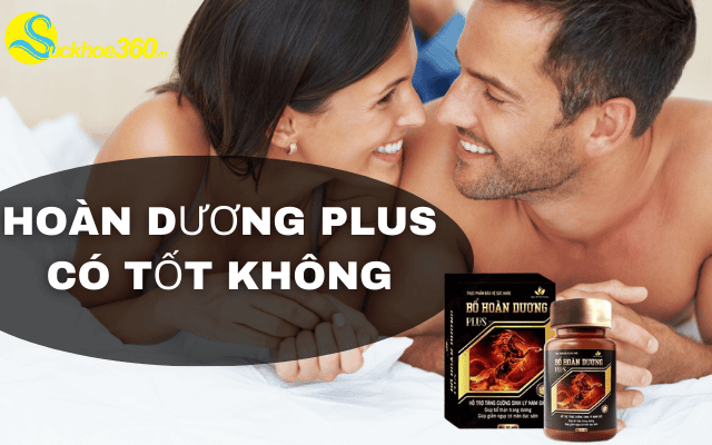 Bổ Hoàn Dương Plus có thực sự tốt không? Tổng hợp các phản hồi từ người đã sử dụng