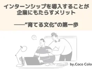インターンシップを導入することが企業にもたらすメリット──“育てる文化”の第一歩