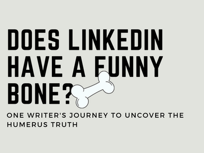 Does LinkedIn Have A Funny Bone? One Writer’s Journey To Unearth The Humerus Truth