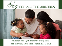 SUBJECT: “PRAY FOR ALL THE CHILDREN…PRECIOUS GIFTS FROM GOD.” PT. 2
