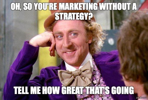 Marketing without a strategy meme