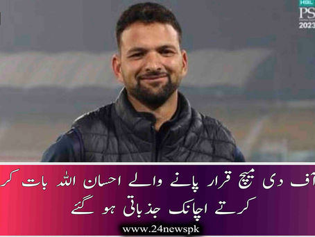 پلیئر آف دی میچ قرار پانے والے احسان اللہ بات کر تے کرتے اچانک جذباتی ہو گئے