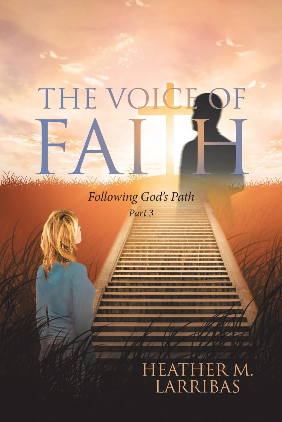 The Voice of Faith: Following God's Path by Heather M. Larribas
