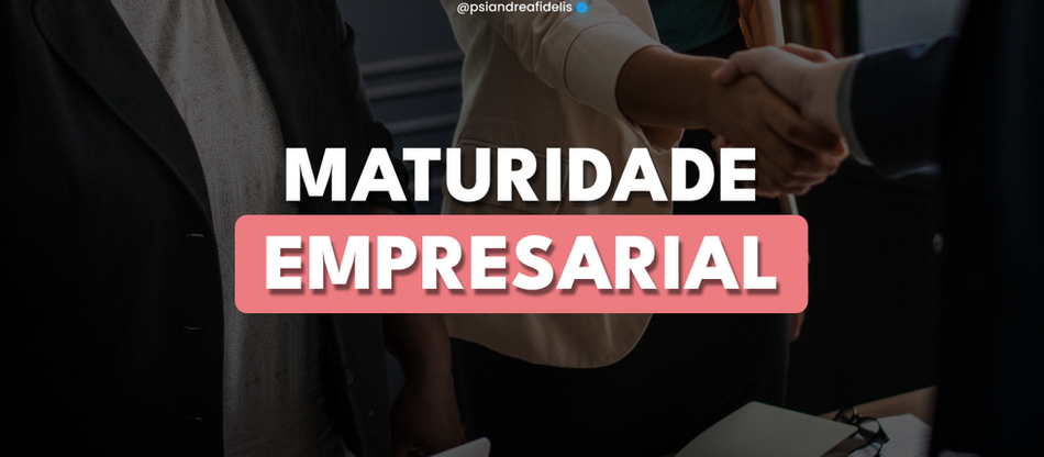 Maturidade Empresarial: Por que precisamos ensinar as pessoas a sentirem!