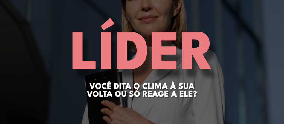 Líder, você dita o clima à sua volta ou só reage a ele?