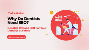 Why Do Dentists Need SEO? Benefits Of Good SEO For Your Dentists Business
