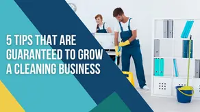 5 Tips That Are Guaranteed to Grow a Cleaning Business