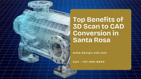Top Benefits of 3D Scan to CAD Conversion in Santa Rosa
