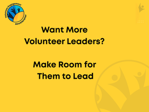 Yellow graphic reading “Want More Volunteer Leaders? Make Room for Them to Lead” with the Volunteer Engagement Accelerator logo.