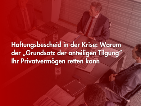 Haftungsbescheid in der Krise: Warum der „Grundsatz der anteiligen Tilgung“ Ihr Privatvermögen retten kann