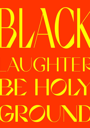 Black Laughter be holy ground