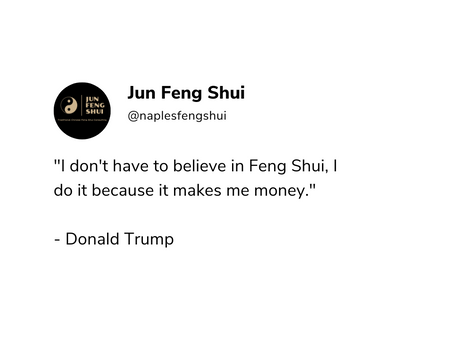 Donald Trump says "I don't have to believe in Feng Shui, I do it because it makes me money."