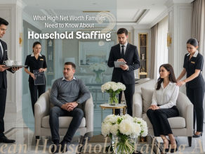 What High Net Worth Families Need to Know About Household Staffing