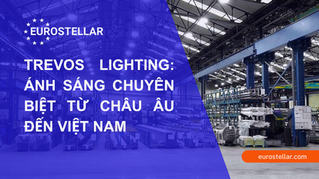 Trevos Lighting: Giải pháp chiếu sáng chuyên biệt - Mang tiêu chuẩn công nghiệp châu Âu đến Việt Nam