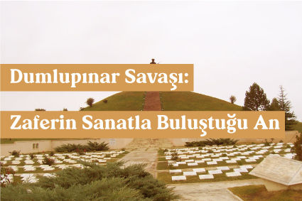 Dumlupınar Savaşı: Zaferin Sanatla Buluştuğu An