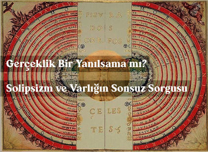 Gerçeklik Bir Yanılsama mı? Solipsizm ve Varlığın Sonsuz Sorgusu