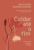 Cuidar até o fim_Ana Claudia Quintana Arantes.webp