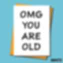 OMG you're old birthday card.
