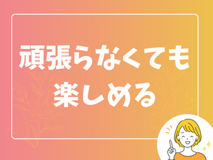 がんばらなくても楽しめる