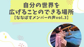 自分の世界を広げることのできる場所【ななぱすメンバーの声vol.3】