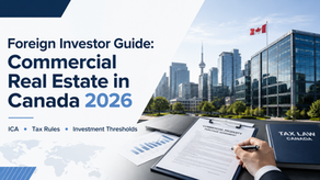 Foreign Investor Guide: Commercial Real Estate in Canada 2026 (ICA, Tax, Thresholds)