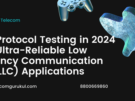 5G Protocol Testing in 2024 for Ultra-Reliable Low Latency Communication (URLLC) Applications
